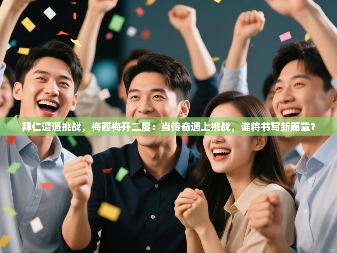 拜仁遭遇挑战,梅西梅开二度:当传奇遇上挑战,谁将书写新篇章? 第1张